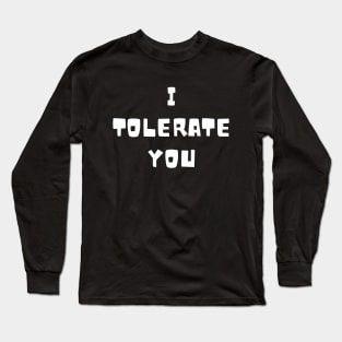 I tolerate you Long Sleeve T-Shirt